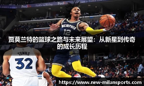 贾莫兰特的篮球之路与未来展望：从新星到传奇的成长历程