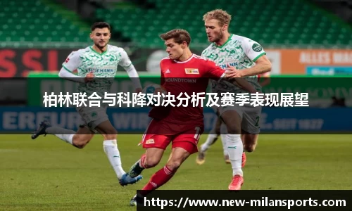 柏林联合与科降对决分析及赛季表现展望