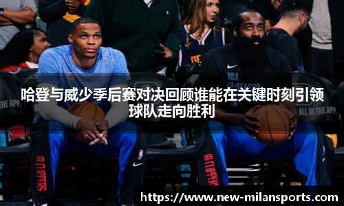 哈登与威少季后赛对决回顾谁能在关键时刻引领球队走向胜利