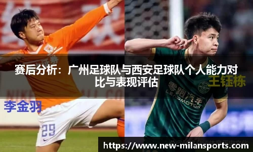 赛后分析：广州足球队与西安足球队个人能力对比与表现评估