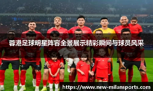 蓉港足球明星阵容全景展示精彩瞬间与球员风采